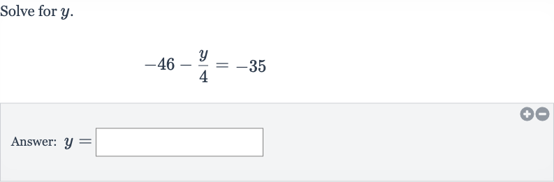 Solve for 
y.

-46-(y)/(4)=-35
Answer: 
y=