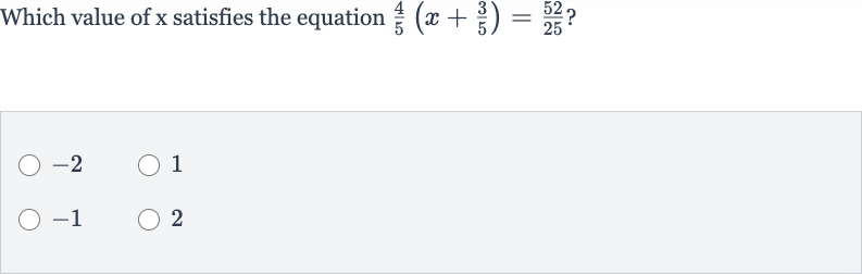 Which value of 
x satisfies the equation 
(4)/(5)(x+(3)/(5))=(52)/(25) ?

-2
1

-1
2