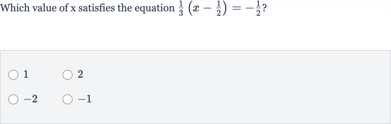 Which value of 
x satisfies the equation 
(1)/(3)(x-(1)/(2))=-(1)/(2) ?
1
2

-2

-1