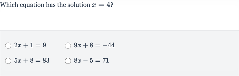 Which equation has the solution 
x=4 ?

2x+1=9

9x+8=-44

5x+8=83

8x-5=71