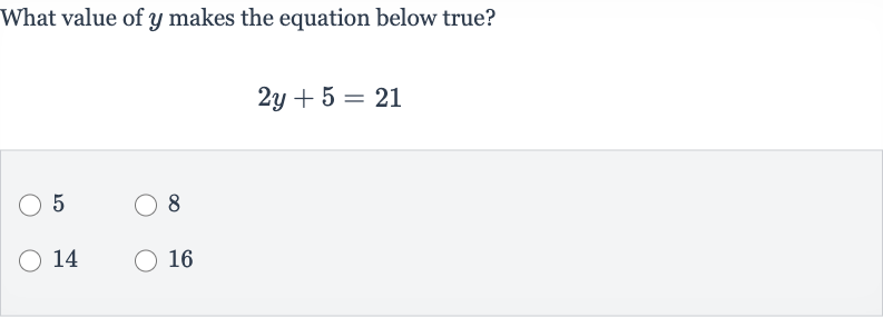 What value of 
y makes the equation below true?

2y+5=21
5
8
14
16