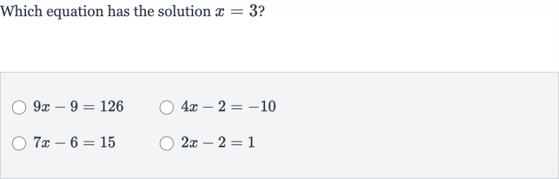 Which equation has the solution 
x=3 ?

9x-9=126

4x-2=-10

7x-6=15

2x-2=1
