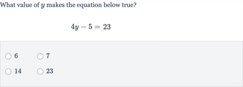 What value of 
y makes the equation below true?

4y-5=23
6
7
14
23