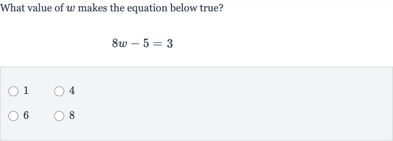 What value of 
w makes the equation below true?

8w-5=3
1
4
6
8
