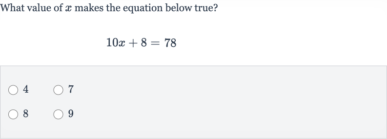 What value of 
x makes the equation below true?

10 x+8=78
4
7
8
9