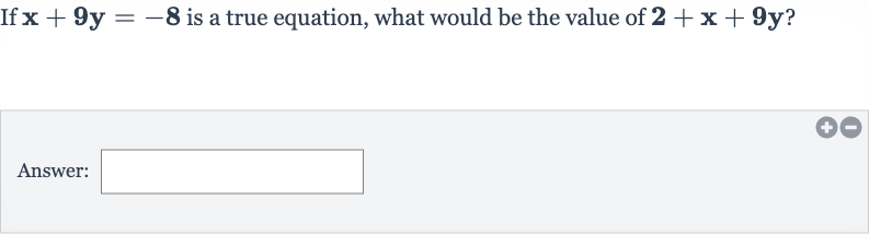 If 
x+9y=-8 is a true equation, what would be the value of 
2+x+9y ?
Answer: