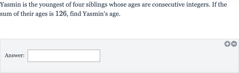 Yasmin is the youngest of four siblings whose ages are consecutive integers. If the sum of their ages is 126, find Yasmin's age.
Answer: