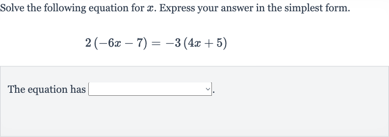 Solve the following equation for 
x. Express your answer in the simplest form.

2(-6x-7)=-3(4x+5)
