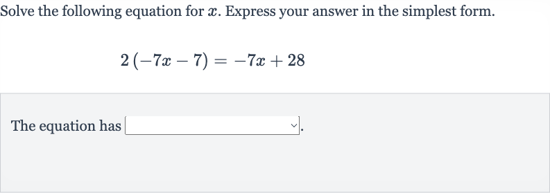Solve the following equation for 
x. Express your answer in the simplest form.

2(-7x-7)=-7x+28
