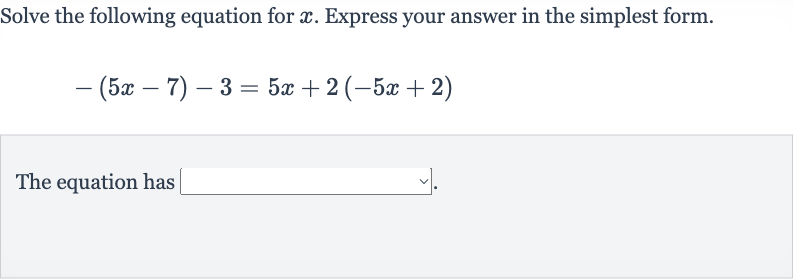 Solve the following equation for 
x. Express your answer in the simplest form.

-(5x-7)-3=5x+2(-5x+2)
