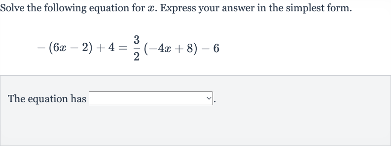 Solve the following equation for 
x. Express your answer in the simplest form.

-(6x-2)+4=(3)/(2)(-4x+8)-6
