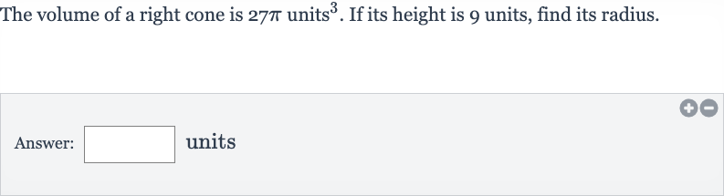 The volume of a right cone is 
27 pi units 
^(3). If its height is 9 units, find its radius.
Answer: units