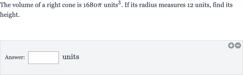 The volume of a right cone is 
1680 pi units 
^(3). If its radius measures 12 units, find its height.
Answer: units