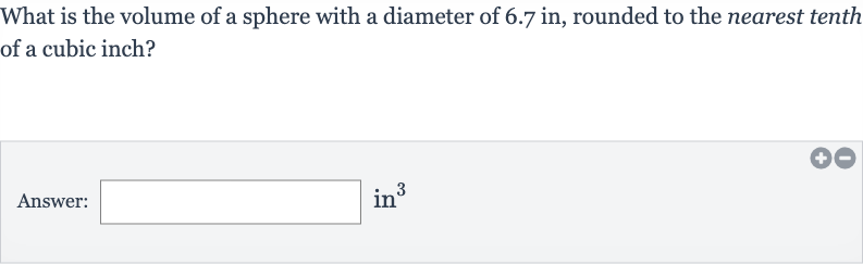 What is the volume of a sphere with a diameter of 6.7 in, rounded to the nearest tenth of a cubic inch?
Answer: in 
^(3)