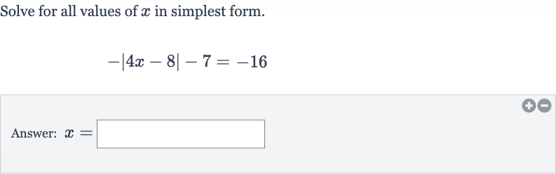Solve for all values of 
x in simplest form.

-|4x-8|-7=-16
Answer: 
x=