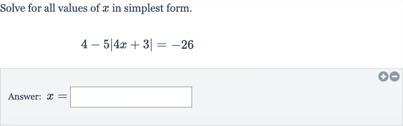 Solve for all values of 
x in simplest form.

4-5|4x+3|=-26
Answer: 
x=