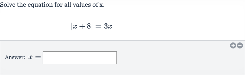 Solve the equation for all values of 
x.

|x+8|=3x
Answer: 
x=