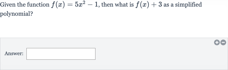 Given the function 
f(x)=5x^(2)-1, then what is 
f(x)+3 as a simplified polynomial?
Answer: