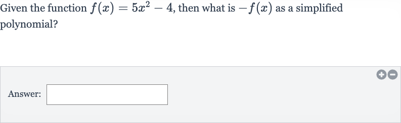 Given the function 
f(x)=5x^(2)-4, then what is 
-f(x) as a simplified polynomial?
Answer: