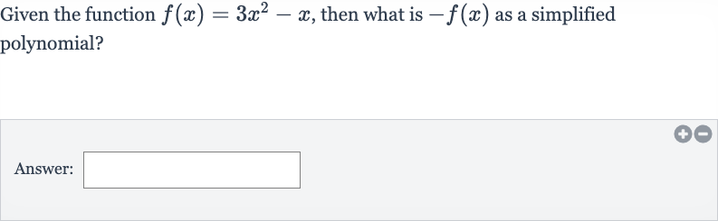 Given the function 
f(x)=3x^(2)-x, then what is 
-f(x) as a simplified polynomial?
Answer: