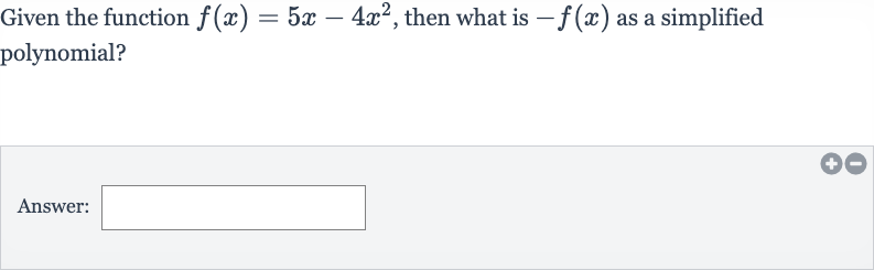 Given the function 
f(x)=5x-4x^(2), then what is 
-f(x) as a simplified polynomial?
Answer: