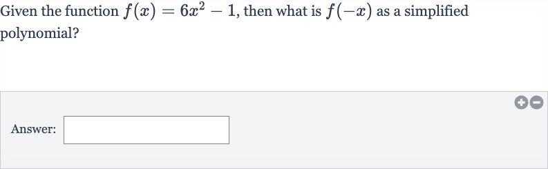 Given the function 
f(x)=6x^(2)-1, then what is 
f(-x) as a simplified polynomial?
Answer: