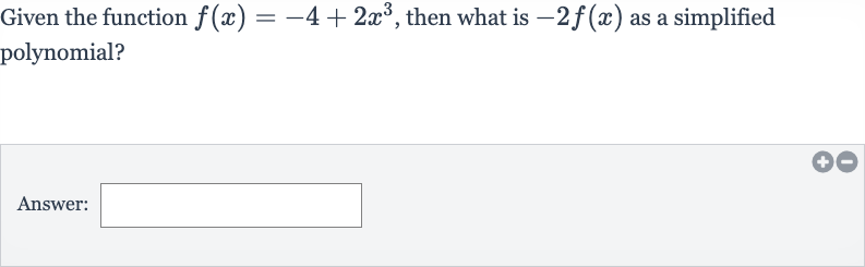 Given the function 
f(x)=-4+2x^(3), then what is 
-2f(x) as a simplified polynomial?
Answer: