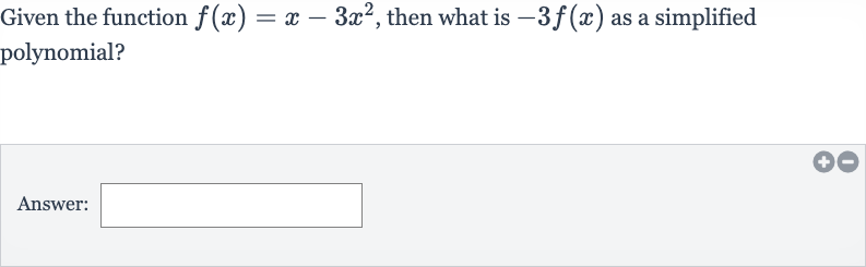 Given the function 
f(x)=x-3x^(2), then what is 
-3f(x) as a simplified polynomial?
Answer: