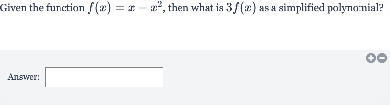 Given the function 
f(x)=x-x^(2), then what is 
3f(x) as a simplified polynomial?
Answer: