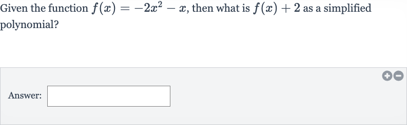 Given the function 
f(x)=-2x^(2)-x, then what is 
f(x)+2 as a simplified polynomial?
Answer: