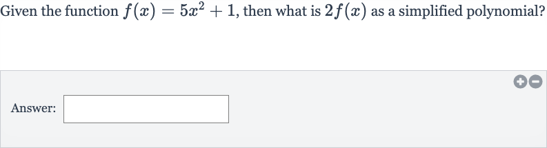 Given the function 
f(x)=5x^(2)+1, then what is 
2f(x) as a simplified polynomial?
Answer: