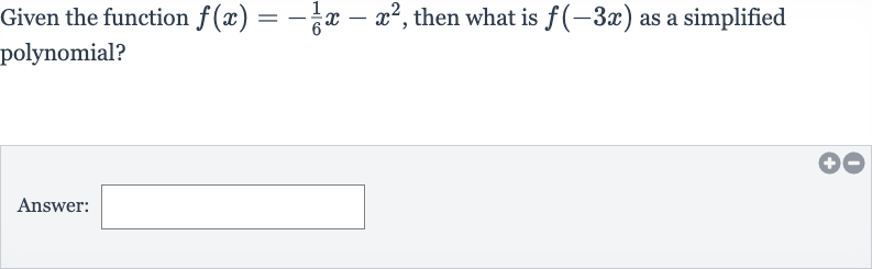 Given the function 
f(x)=-(1)/(6)x-x^(2), then what is 
f(-3x) as a simplified polynomial?
Answer: