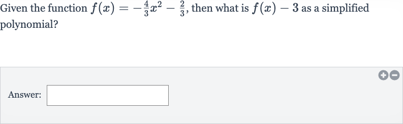 Given the function 
f(x)=-(4)/(3)x^(2)-(2)/(3), then what is 
f(x)-3 as a simplified polynomial?
Answer: