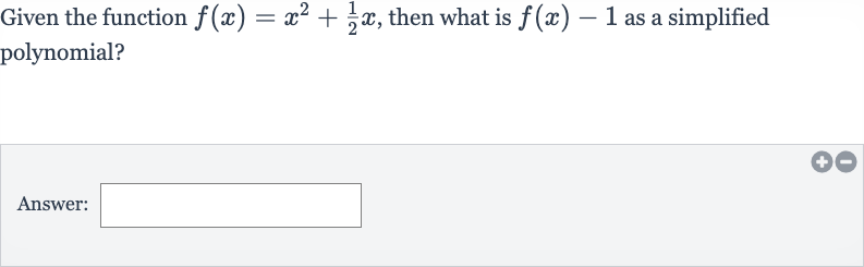 Given the function 
f(x)=x^(2)+(1)/(2)x, then what is 
f(x)-1 as a simplified polynomial?
Answer: