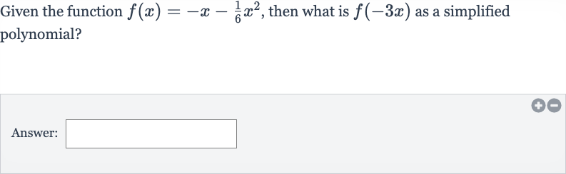 Given the function 
f(x)=-x-(1)/(6)x^(2), then what is 
f(-3x) as a simplified polynomial?
Answer: