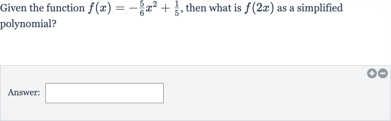 Given the function 
f(x)=-(5)/(6)x^(2)+(1)/(5), then what is 
f(2x) as a simplified polynomial?
Answer: