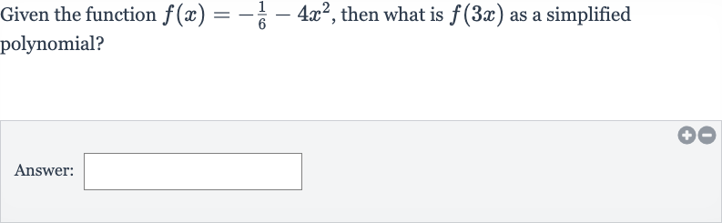 Given the function 
f(x)=-(1)/(6)-4x^(2), then what is 
f(3x) as a simplified polynomial?
Answer: