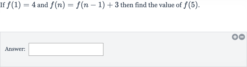 If 
f(1)=4 and 
f(n)=f(n-1)+3 then find the value of 
f(5).
Answer: