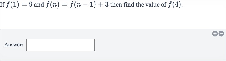 If 
f(1)=9 and 
f(n)=f(n-1)+3 then find the value of 
f(4).
Answer: