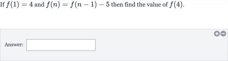 If 
f(1)=4 and 
f(n)=f(n-1)-5 then find the value of 
f(4).
Answer:
