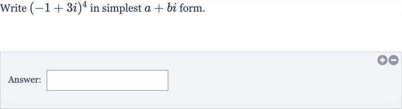 Write 
(-1+3i)^(4) in simplest 
a+bi form.
Answer:
