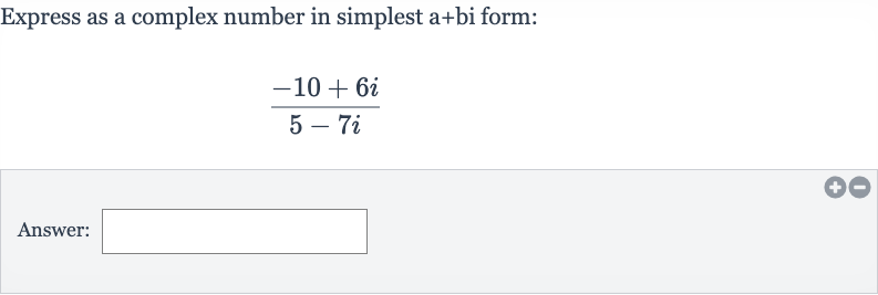 Express as a complex number in simplest a+bi form:

(-10+6i)/(5-7i)
Answer: