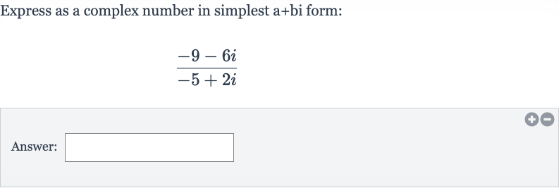 Express as a complex number in simplest a+bi form:

(-9-6i)/(-5+2i)
Answer: