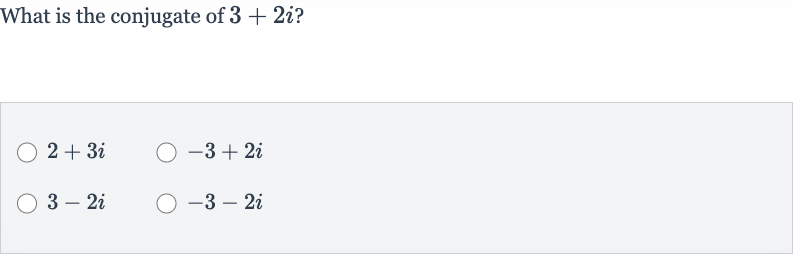 What is the conjugate of 
3+2i ?

2+3i

-3+2i

3-2i

-3-2i