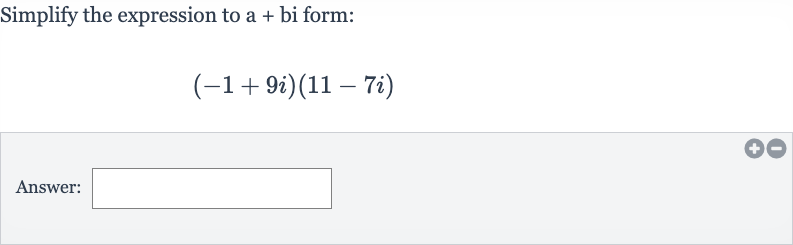 Simplify the expression to a + bi form:

(-1+9i)(11-7i)
Answer: