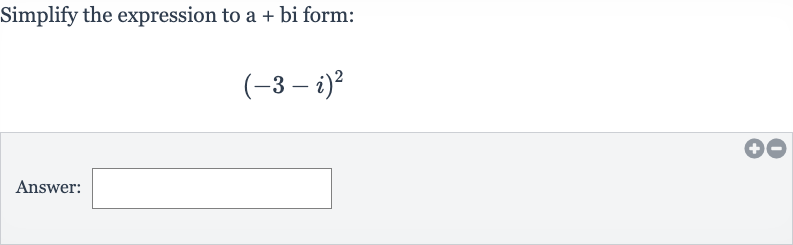Simplify the expression to a + bi form:

(-3-i)^(2)
Answer: