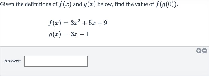 Given the definitions of 
f(x) and 
g(x) below, find the value of 
f(g(0)).

{:[f(x)=3x^(2)+5x+9],[g(x)=3x-1]:}
Answer: