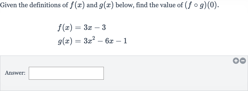 Given the definitions of 
f(x) and 
g(x) below, find the value of 
(f@g)(0).

{:[f(x)=3x-3],[g(x)=3x^(2)-6x-1]:}
Answer: