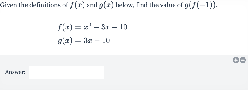 Given the definitions of 
f(x) and 
g(x) below, find the value of 
g(f(-1)).

{:[f(x)=x^(2)-3x-10],[g(x)=3x-10]:}
Answer: