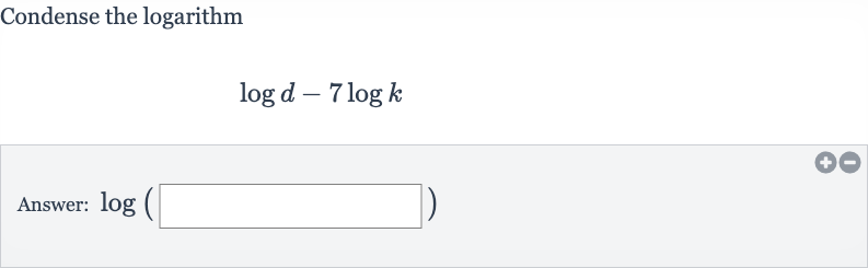 Condense the logarithm

log d-7log k
Answer: 
log(◻)